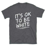 IT'S OK TO BE WHITE T-shit